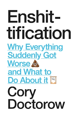 Enshittification: Why Everything Suddenly Got Worse and What To Do About It