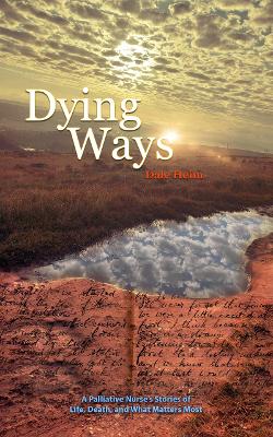 Dying Ways: A Palliative Nurses Tales of Life, Death, & What Matters Most Large type / large print edition