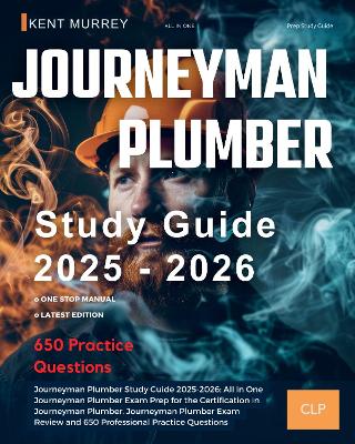 Journeyman Plumber Study Guide 2025-2026: All in One Journeyman Plumber Exam  Prep for the Certification in Journeyman Plumber. Journeyman Plumber Exam Review and 650 Professional Practice Questions