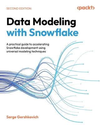 Data Modeling with Snowflake: A practical guide to accelerating Snowflake development using universal  modeling techniques 2nd Revised edition
