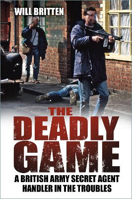 Deadly Game: A British Army Secret Agent Handler in the Troubles New edition