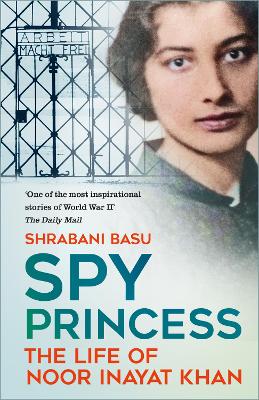 Spy Princess: The Life of Noor Inayat Khan New edition