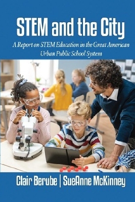 STEM and the City: A Report on STEM Education in the Great American Urban Public School System 2nd edition