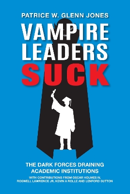 Vampire Leaders Suck: The Dark Forces Draining Academic Institutions