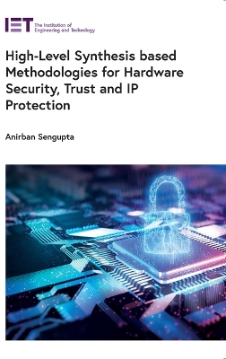 High-Level Synthesis based Methodologies for Hardware Security, Trust and IP  Protection