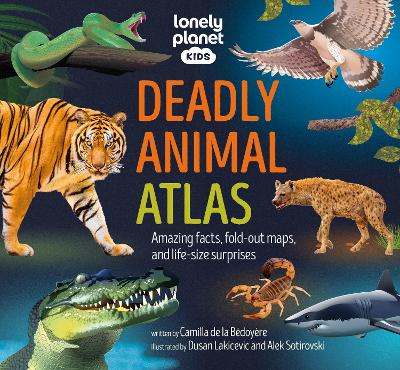 Lonely Planet Kids Deadly Animal Atlas: Amazing facts, fold-out maps, and life-size surprises