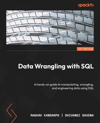 Data Wrangling with SQL: A hands-on guide to manipulating, wrangling, and engineering data using SQL