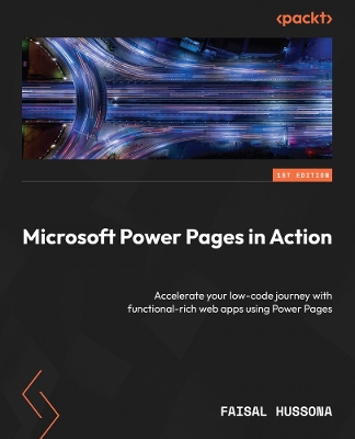 Microsoft Power Pages in Action: Accelerate your low-code journey with functional-rich web apps using Power  Pages