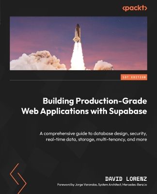 Building Production-Grade Web Applications with Supabase: A comprehensive guide to database design, security, real-time data, storage,  multi-tenancy, and more