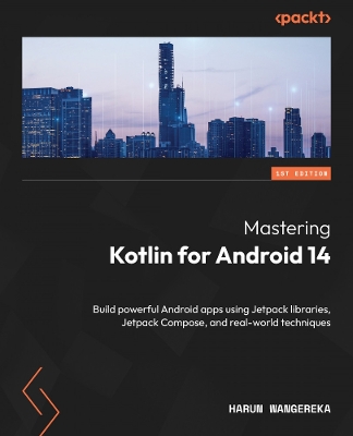 Mastering Kotlin for Android 14: Build powerful Android apps from scratch using Jetpack libraries and Jetpack  Compose
