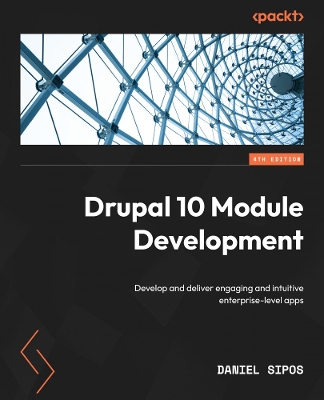 Drupal 10 Module Development: Develop and deliver engaging and intuitive enterprise-level apps 4th Revised edition