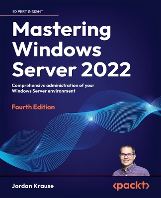 Mastering Windows Server 2022: Comprehensive administration of your Windows Server environment 4th Revised edition