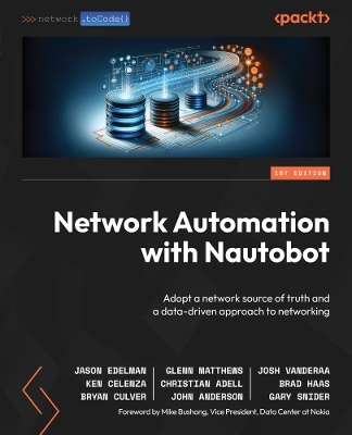 Network Automation with Nautobot: Adopt a network source of truth and a data-driven approach to networking 