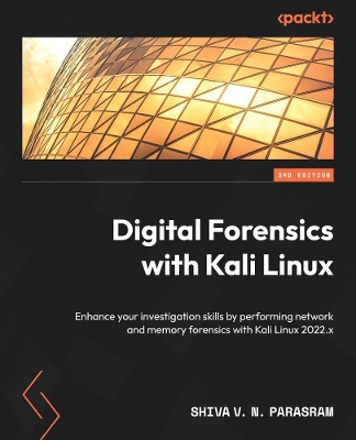 Digital Forensics with Kali Linux: Enhance your investigation skills by performing network and memory forensics  with Kali Linux 2022.x 3rd Revised edition