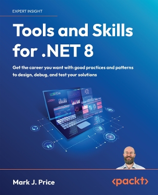 Tools and Skills for .NET 8: Get the career you want with good practices and patterns to design, debug,  and test your solutions