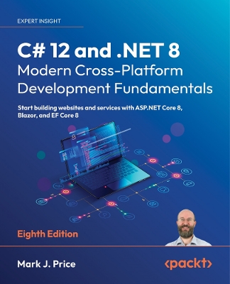 C# 12 and .NET 8  Modern Cross-Platform Development Fundamentals: Start building websites and services with ASP.NET Core 8, Blazor, and EF  Core 8 8th Revised edition