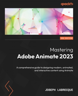 Mastering Adobe Animate 2023: A comprehensive guide to designing modern, animated, and interactive content  using Animate 3rd Revised edition