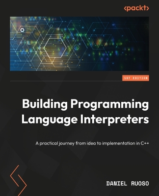 Building Programming Language Interpreters: A practical journey from idea to implementation in Cplusplus