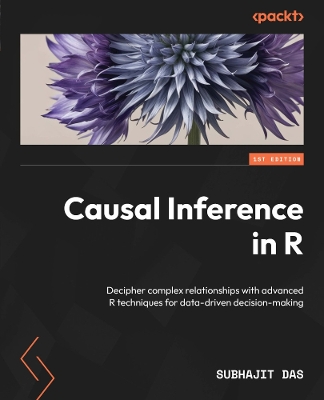 Causal Inference in R: Decipher complex relationships with advanced R techniques for data-driven  decision-making