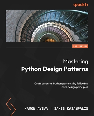 Mastering Python Design Patterns: Craft essential Python patterns by following core design principles 3rd Revised edition