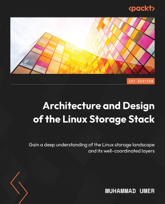 Architecture and Design of the Linux Storage Stack: Gain a deep understanding of the Linux storage landscape and its  well-coordinated layers