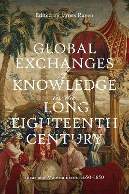 Global Exchanges of Knowledge in the Long Eighteenth Century: Ideas and Materialities c. 1650-1850