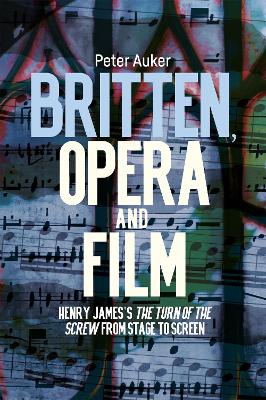 Britten, Opera and Film: Henry James's The Turn of the Screw from Stage to Screen