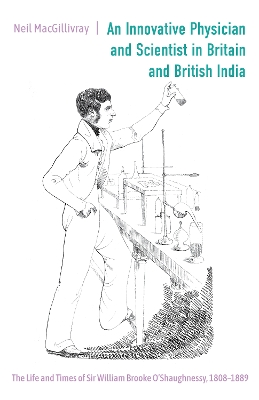 Innovative Physician and Scientist in Britain and British India: The Life and Times of Sir William Brooke O'Shaughnessy, 1808-1889