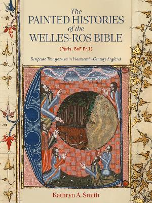 Painted Histories of the Welles-Ros Bible (Paris, BnF Fr.1): Scripture Transformed in Fourteenth-Century England