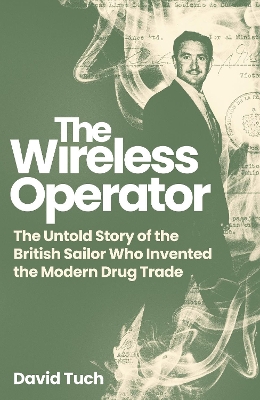 Wireless Operator: The Untold Story of the British Sailor Who Invented the Modern Drug Trade