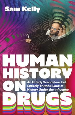 Human History on Drugs: An Utterly Scandalous but Entirely Truthful Look at History Under the  Influence
