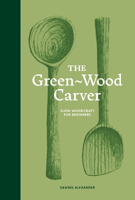 Green-Wood Carver: Slow woodcraft for beginners