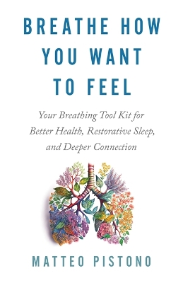 Breathe How You Want to Feel: Your Breathing Toolkit for Better Health, Restorative Sleep and Deeper  Connection