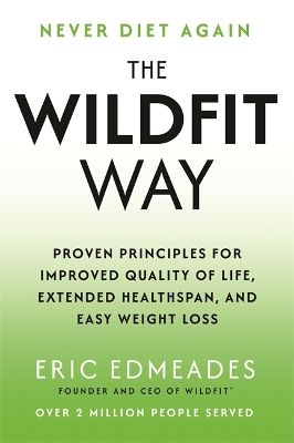 Wildfit Way: Proven Principles for Improved Quality of Life, Extended Healthspan and Easy  Weight Loss