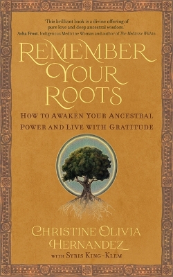 Remember Your Roots: How to Awaken Your Ancestral Power and Live with Gratitude (A Book Inspired  by Mayan Wisdom)