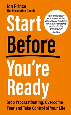 Start Before Youre Ready: Stop Procrastinating, Overcome Fear and Take Control of Your Life