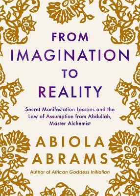 From Imagination to Reality: Secret Manifestation Lessons and the Law of Assumption from Abdullah, Master  Alchemist