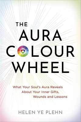 Aura Colour Wheel: What Your Souls Aura Reveals About Your Inner Gifts, Wounds and Lessons