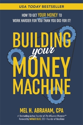 Building Your Money Machine: How to Get Your Money to Work Harder for You Than You Did for It!