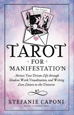 Tarot for Manifestation: Attract Your Dream Life Through Shadow Work, Visualization and Writing Love  Letters to the Universe