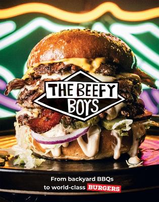BEEFY BOYS: From Backyard Bbq to World-class Burgers