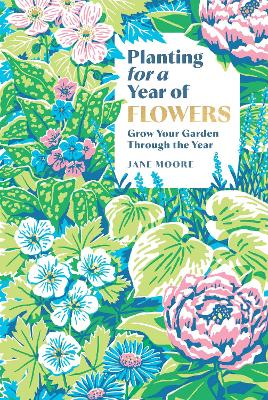 Planting for a Year of Flowers: Grow Your Garden Through the Year
