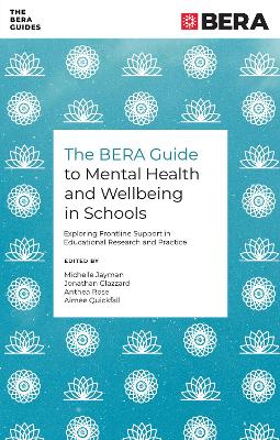 BERA Guide to Mental Health and Wellbeing in Schools: Exploring Frontline Support in Educational Research and Practice