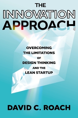 Innovation Approach: Overcoming the Limitations of Design Thinking and the Lean Startup