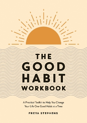 Good Habit Workbook: A Practical Toolkit to Help You Change Your Life One Good Habit at a Time