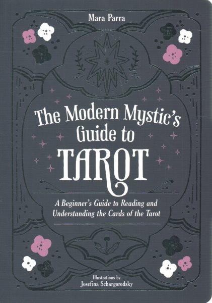 Modern Mystic s Guide to Tarot: A Beginner s Guide to Reading and Understanding the Cards of the Tarot