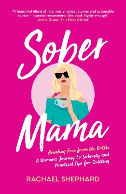 Sober Mama: Breaking Free from the Bottle: A Woman s Journey to Sobriety and Practical Tips for Quitting