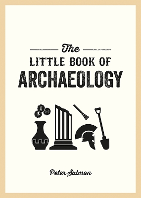 Little Book of Archaeology: A Pocket Guide to How Archaeology Works and What It Can Teach Us
