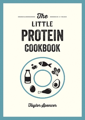 Little Protein Cookbook: Recipes and Advice for Reaping the Rewards of a High-Protein Diet