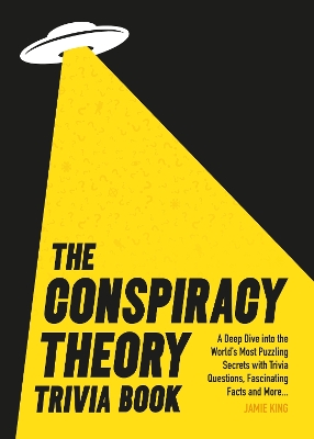 Conspiracy Theory Trivia Book: A Deep Dive into the World s Most Puzzling Secrets with Trivia Questions, Fascinating Facts and More